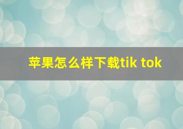 苹果怎么样下载tik tok